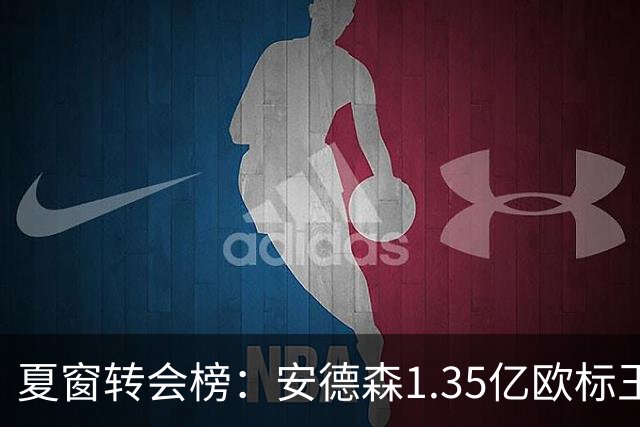 夏窗转会榜：安德森1.35亿欧标王 5000万欧+交易已11笔